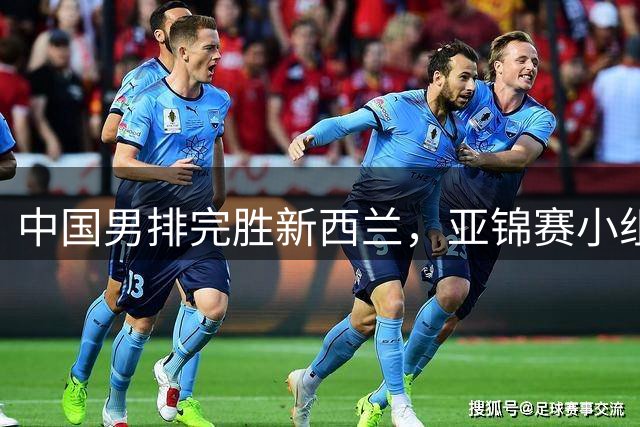 中国男排完胜新西兰，亚锦赛小组赛开门红