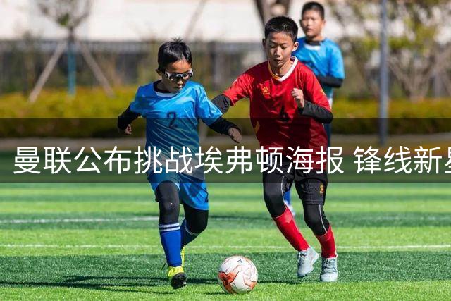 曼联公布挑战埃弗顿海报 锋线新星姆伯莫独挑大梁